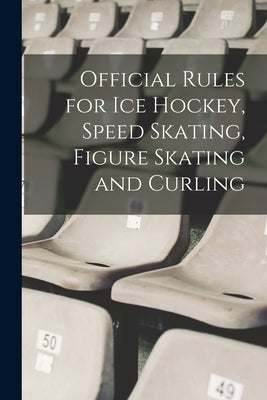 Official Rules for ice Hockey, Speed Skating, Figure Skating and Curling by Anonymous