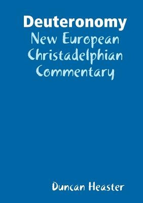 Deuteronomy: New European Christadelphian Commentary by Heaster, Duncan