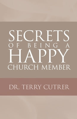 Secrets of Being a Happy Church Member by Cutrer, Terry