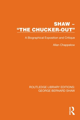 Shaw - "The Chucker Out": A Biographical Exposition and Critique by Chappelow, Allan
