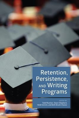 Retention, Persistence, and Writing Programs by Ruecker, Todd