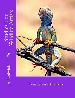 Snakes and Lizards: Studies For Wildlife Artista by Lodwick, Al