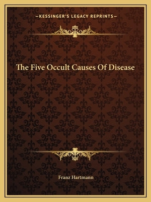 The Five Occult Causes Of Disease by Hartmann, Franz