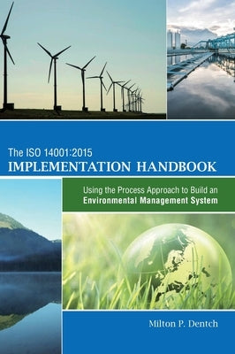 The ISO 14001: 2015 Implementation Handbook: Using the Process Approach to Build an Environmental Management System by Dentch, Milton P.