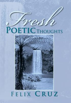 Fresh Poetic Thoughts by Cruz, Felix