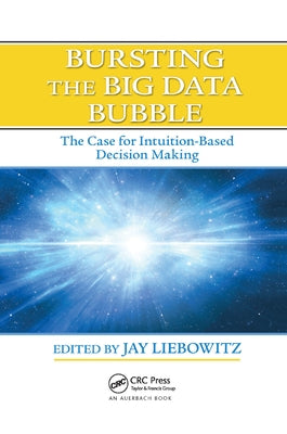 Bursting the Big Data Bubble: The Case for Intuition-Based Decision Making by Liebowitz, Jay