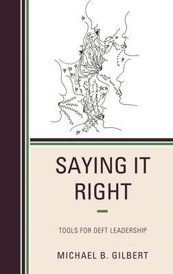 Saying It Right: Tools for Deft Leadership by Gilbert, Michael B.
