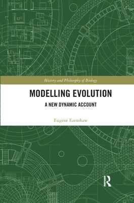 Modelling Evolution: A New Dynamic Account by Earnshaw-Whyte, Eugene