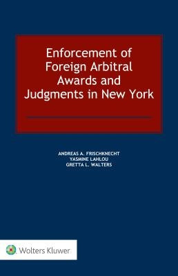 Enforcement of Foreign Arbitral Awards and Judgments in New York by Frischknecht, Andreas A.