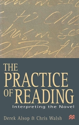 The Practice of Reading: Interpreting the Novel by Alsop, Derek