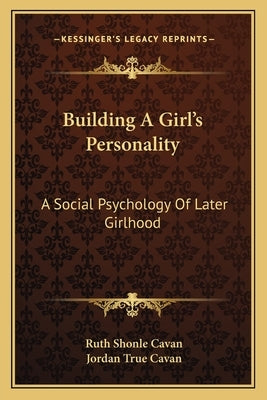 Building A Girl's Personality: A Social Psychology Of Later Girlhood by Cavan, Ruth Shonle