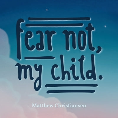 Fear Not, My Child. by Christiansen, Matthew