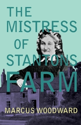 The Mistress of Stantons Farm by Woodward, Marcus