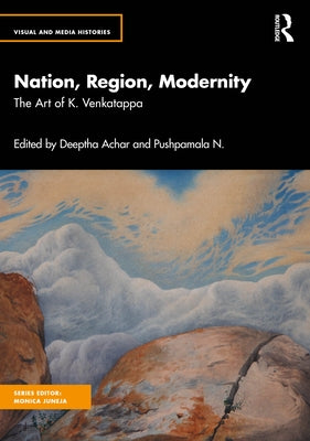 Nation, Region, Modernity: The Art of K. Venkatappa by Achar, Deeptha