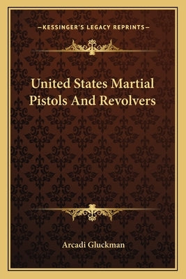 United States Martial Pistols and Revolvers by Gluckman, Arcadi