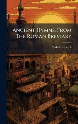 Ancient Hymns, From The Roman Breviary by Church, Catholic