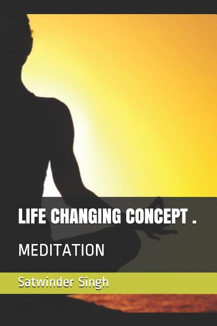 Life Changing Concept, Meditation: Rajyoga power by Singh, Satwinder