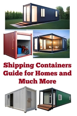 Shipping Containers Guide for Homes and Much More by Khan, Zulfiqar