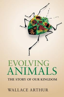 Evolving Animals: The Story of Our Kingdom by Arthur, Wallace