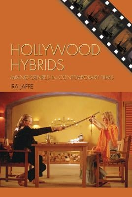 Hollywood Hybrids: Mixing Genres in Contemporary Films by Jaffe, Ira