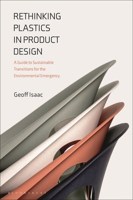 Rethinking Plastics in Product Design: A Guide to Sustainable Transitions for the Environmental Emergency by Isaac, Geoff