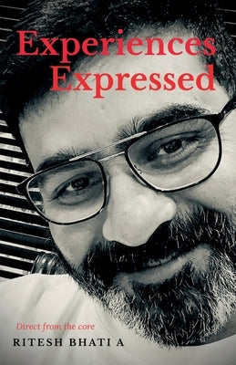 Experiences Expressed: Direct from the core by Bhatia, Ritesh