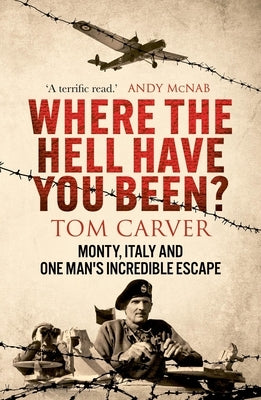 Where the Hell Have You Been?: Monty, Italy and One Man's Incredible Escape by Carver, Tom