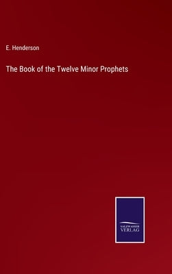 The Book of the Twelve Minor Prophets by Henderson, E.