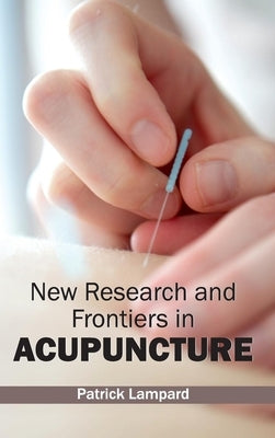 New Research and Frontiers in Acupuncture by Lampard, Patrick
