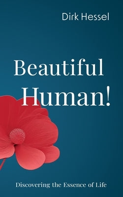 Beautiful Human!: Discovering the Essence of Life by Hessel, Dirk