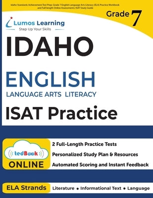 Idaho Standards Achievement Test Prep: Grade 7 English Language Arts Literacy (ELA) Practice Workbook and Full-length Online Assessments: ISAT Study G by Learning, Lumos