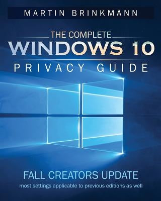 The Complete Windows 10 Privacy Guide: Fall Creators Update by Brinkmann, Martin
