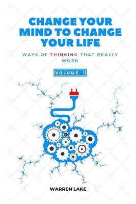 Change Your Mind to Change Your Life: Ways of Thinking That Really Work by Lake, Warren