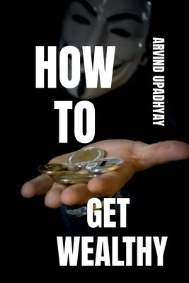 How to Get Wealthy by Upadhyay, Arvind