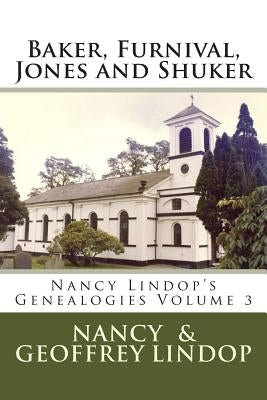 Baker, Furnival, Jones and Shuker: Nancy Lindop's Genealogies Volume 3 by Lindop, Geoffrey