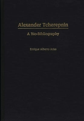 Alexander Tcherepnin: A Bio-Bibliography by Arias, Enrique Alberto