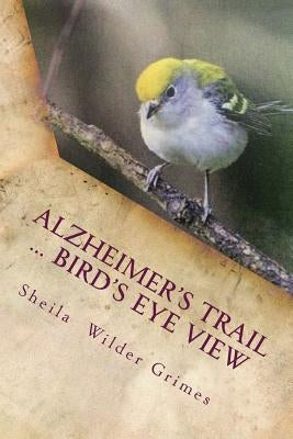Alzheimer's Trail ... birds eye view: poems/prose by Grimes, Sheila Wilder