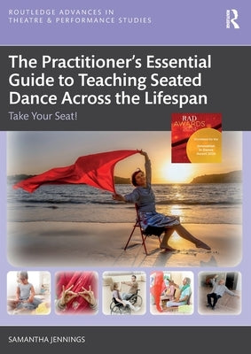 The Practitioner's Essential Guide to Teaching Seated Dance Across the Lifespan: Take Your Seat! by Jennings, Samantha