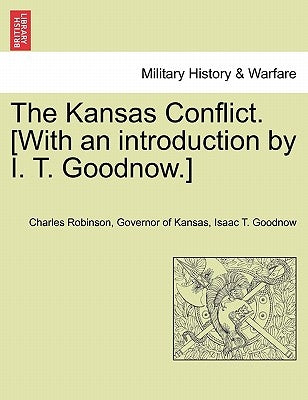 The Kansas Conflict. [With an introduction by I. T. Goodnow.] by Robinson, Governor Of Kansas Charles