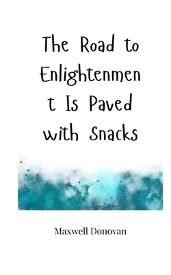 The Road to Enlightenment Is Paved with Snacks by Donovan, Maxwell