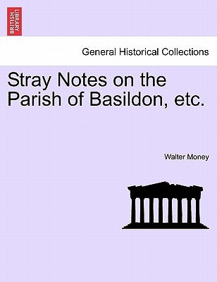 Stray Notes on the Parish of Basildon, Etc. by Money, Walter