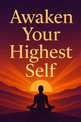Awaken Your Highest Self: A Journey of Mindset, Healing & Transformation by Moradiya, Dhruvin
