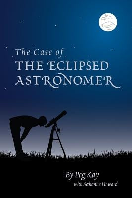 The Case of the Eclipsed Astronomer by Kay, Peg
