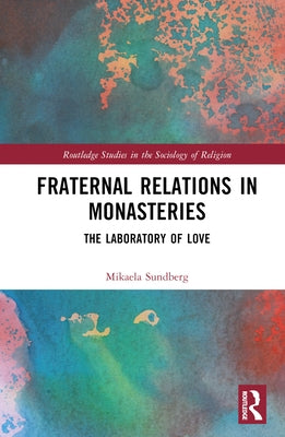 Fraternal Relations in Monasteries: The Laboratory of Love by Sundberg, Mikaela