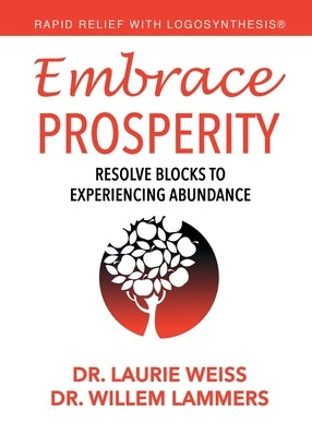 Embrace Prosperity: Resolve Blocks to Experiencing Abundance by Weiss, Laurie