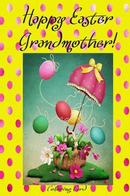 Happy Easter Grandmother! (Coloring Card): (Personalized Card) Inspirational Easter & Spring Messages, Wishes, & Greetings! by Publishing, Florabella