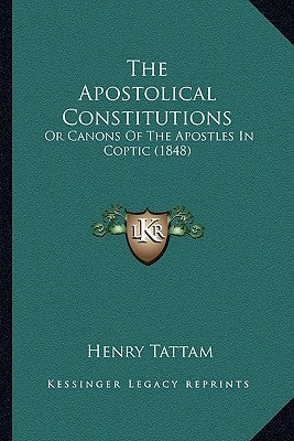 The Apostolical Constitutions: Or Canons Of The Apostles In Coptic (1848) by Tattam, Henry