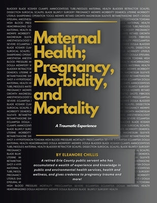 MATERNAL HEALTH; PREGNANCY, MORBIDITY, and MORTALITY: A Traumatic Experience by Chillis, Eleanore