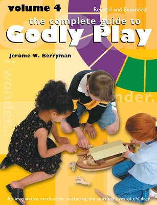 The Complete Guide to Godly Play: Volume 4, Revised and Expanded by Berryman, Jerome W.