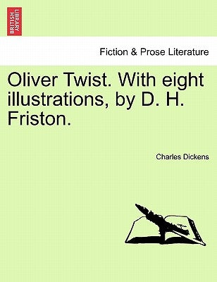 Oliver Twist. with Eight Illustrations, by D. H. Friston. by Dickens, Charles
